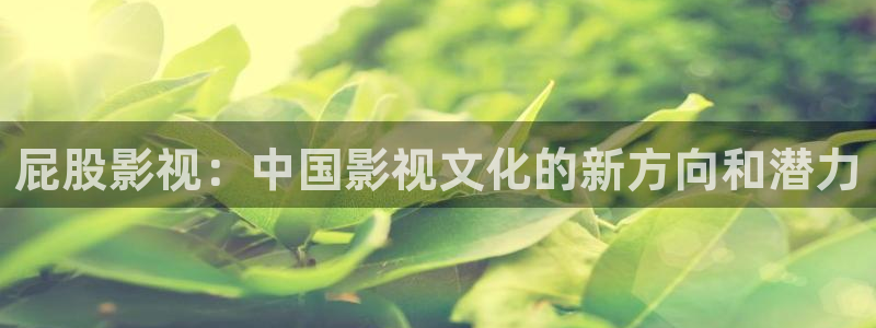 人人看视频：屁股影视：中国影视文化的新方向和潜力