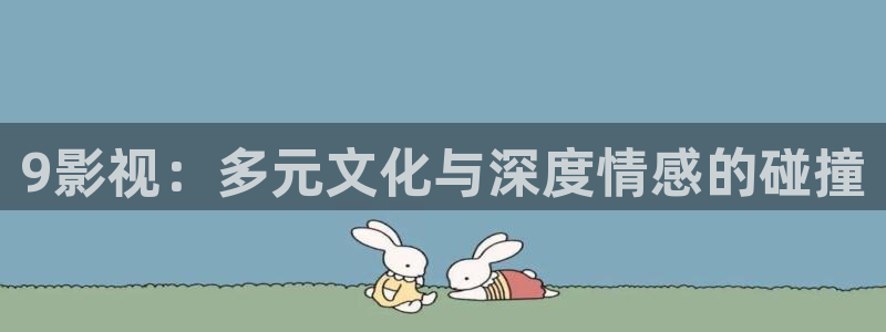 人人插影院：9影视：多元文化与深度情感的碰撞