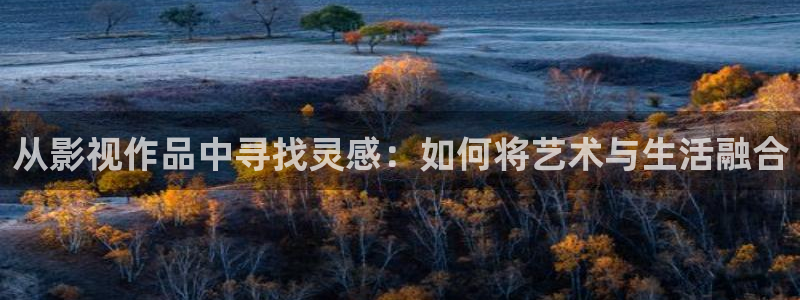人人做人人爱视频免费：从影视作品中寻找灵感：如何将艺术与生活融合